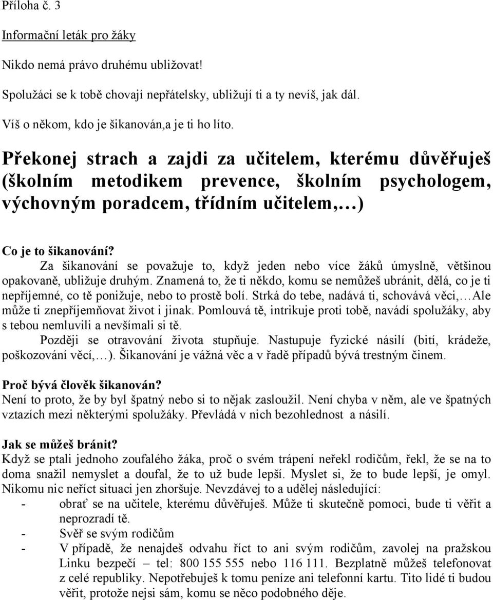 Za šikanování se považuje to, když jeden nebo více žáků úmyslně, většinou opakovaně, ubližuje druhým.