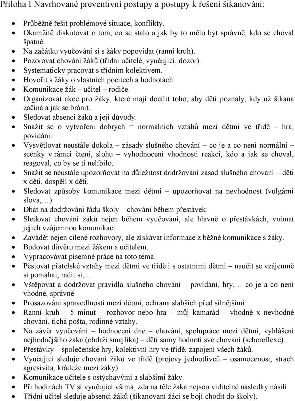 Pozorovat chování žáků (třídní učitelé, vyučující, dozor). Systematicky pracovat s třídním kolektivem. Hovořit s žáky o vlastních pocitech a hodnotách. Komunikace žák učitel rodiče.