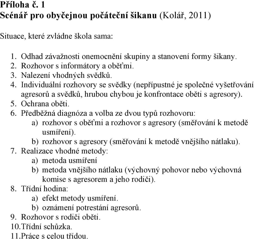 Předběžná diagnóza a volba ze dvou typů rozhovoru: a) rozhovor s oběťmi a rozhovor s agresory (směřování k metodě usmíření). b) rozhovor s agresory (směřování k metodě vnějšího nátlaku). 7.