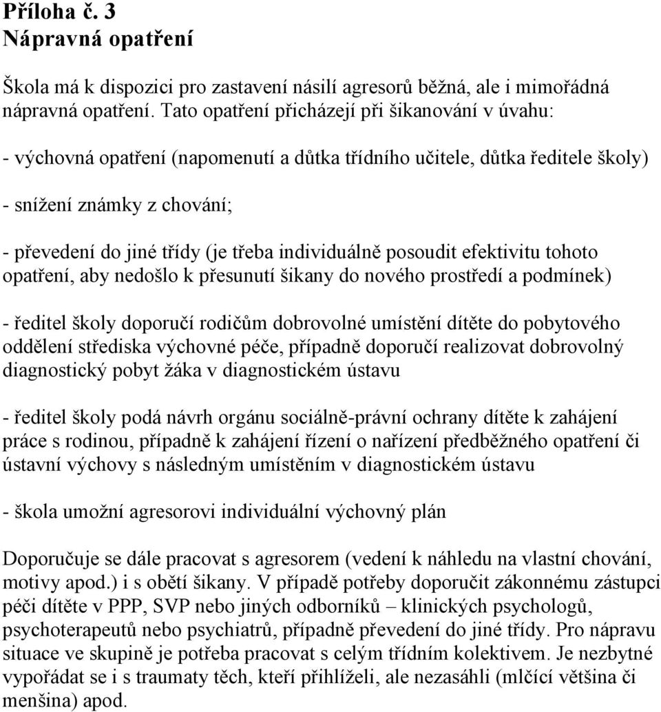 individuálně posoudit efektivitu tohoto opatření, aby nedošlo k přesunutí šikany do nového prostředí a podmínek) - ředitel školy doporučí rodičům dobrovolné umístění dítěte do pobytového oddělení