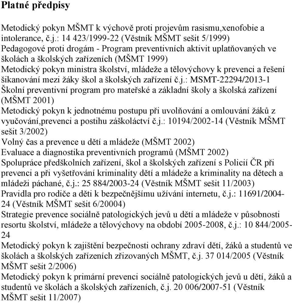 : 14 423/1999-22 (Věstník MŠMT sešit 5/1999) Pedagogové proti drogám - Program preventivních aktivit uplatňovaných ve školách a školských zařízeních (MŠMT 1999) Metodický pokyn ministra školství,