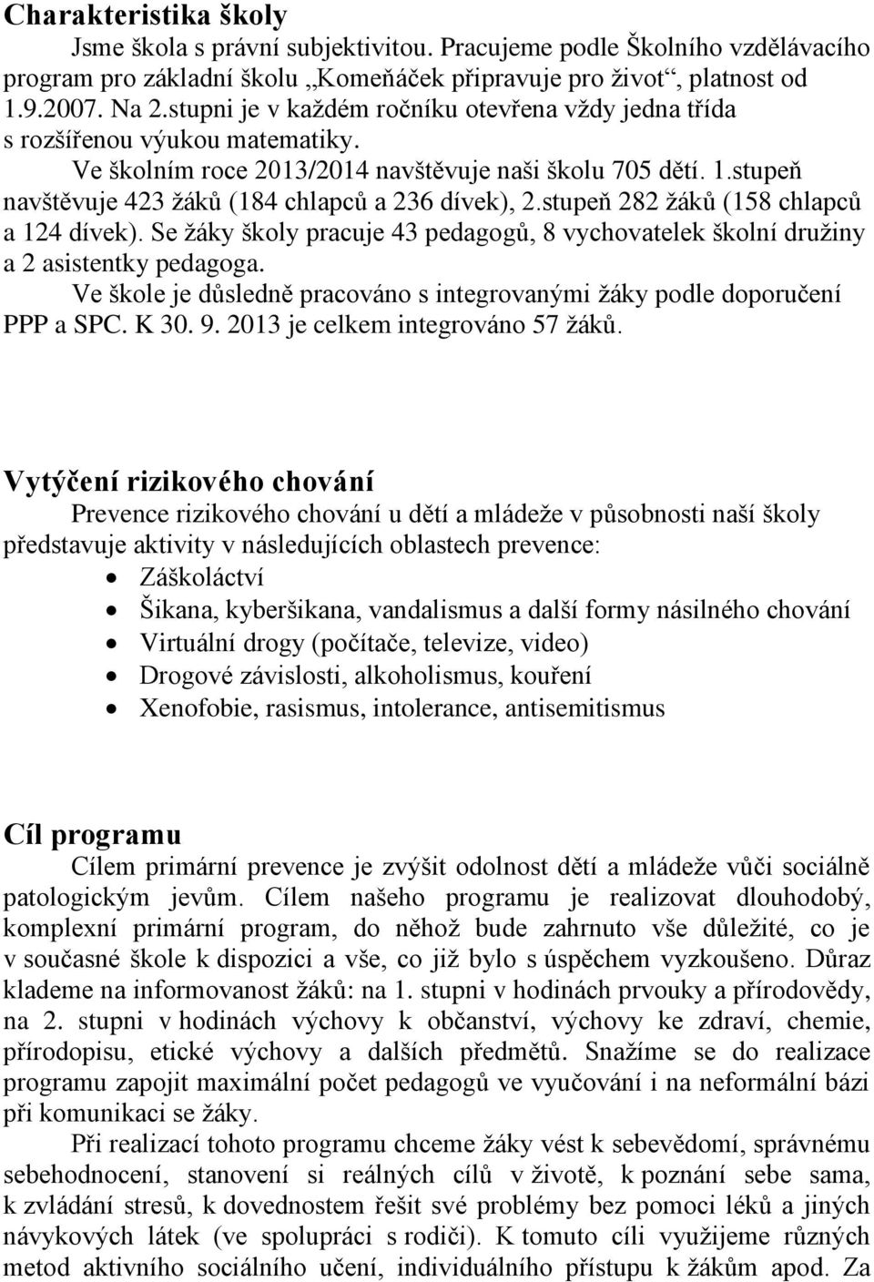 stupeň navštěvuje 423 žáků (184 chlapců a 236 dívek), 2.stupeň 282 žáků (158 chlapců a 124 dívek). Se žáky školy pracuje 43 pedagogů, 8 vychovatelek školní družiny a 2 asistentky pedagoga.