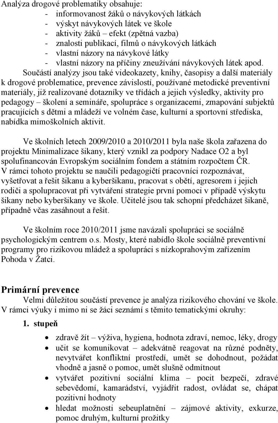 Součástí analýzy jsou také videokazety, knihy, časopisy a další materiály k drogové problematice, prevence závislostí, používané metodické preventivní materiály, již realizované dotazníky ve třídách