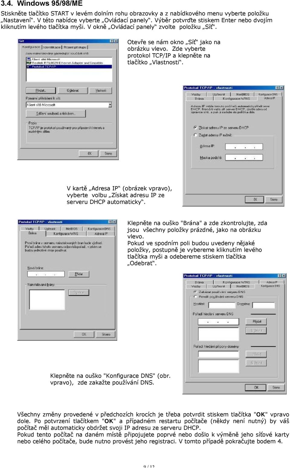 Zde vyberte protokol TCP/IP a klepněte na tlačítko Vlastnosti. V kartě Adresa IP (obrázek vpravo), vyberte volbu Získat adresu IP ze serveru DHCP automaticky.