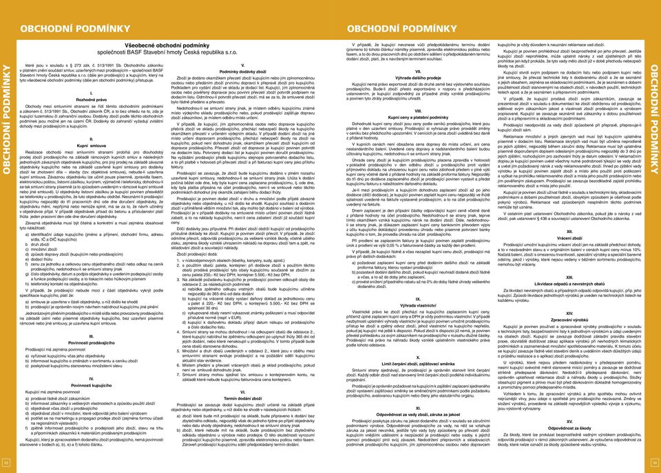 . Rozhodné právo Obchody mezi smluvními stranami se řídí těmito obchodními podmínkami a zákonem č. /99 Sb., Obchodní zákoník ČR, a to bez ohledu na to, zda je kupující tuzemskou či zahraniční osobou.