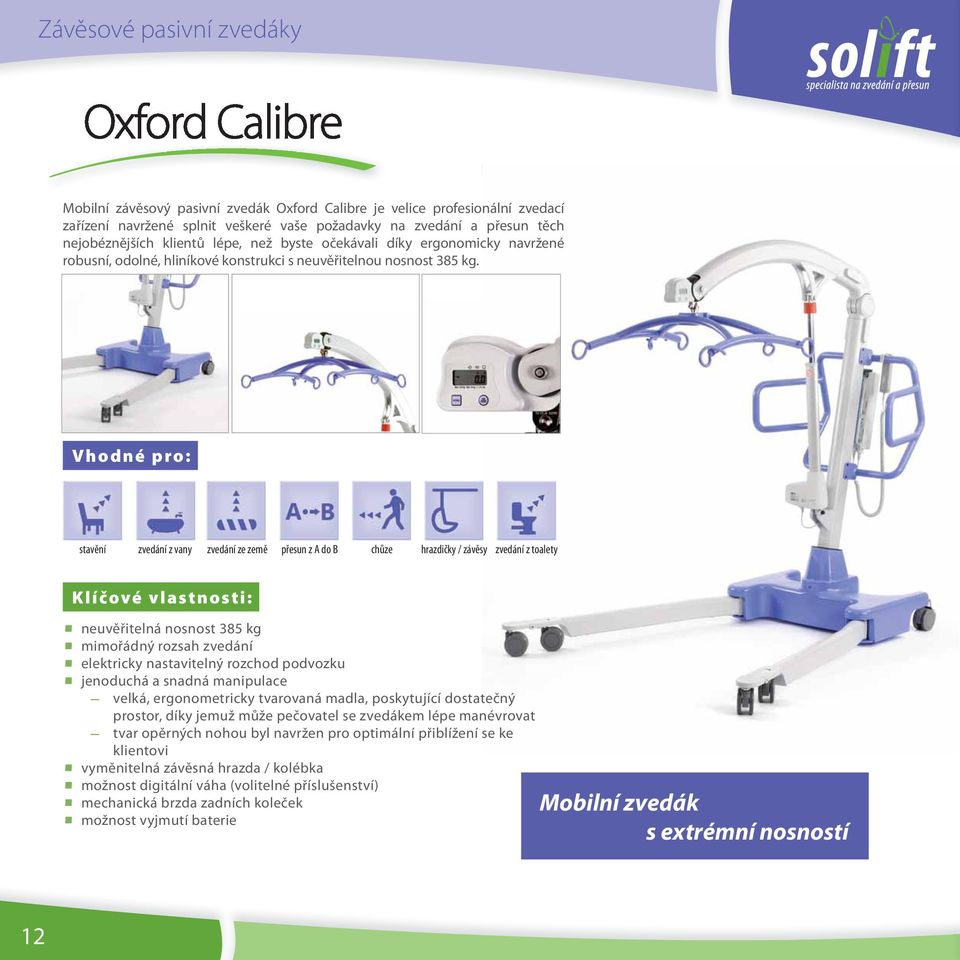 stavění zvedání z vany zvedání ze země přesun z A do B chůze hrazdičky / závěsy zvedání z toalety neuvěřitelná nosnost 385 kg mimořádný rozsah zvedání elektricky nastavitelný rozchod podvozku
