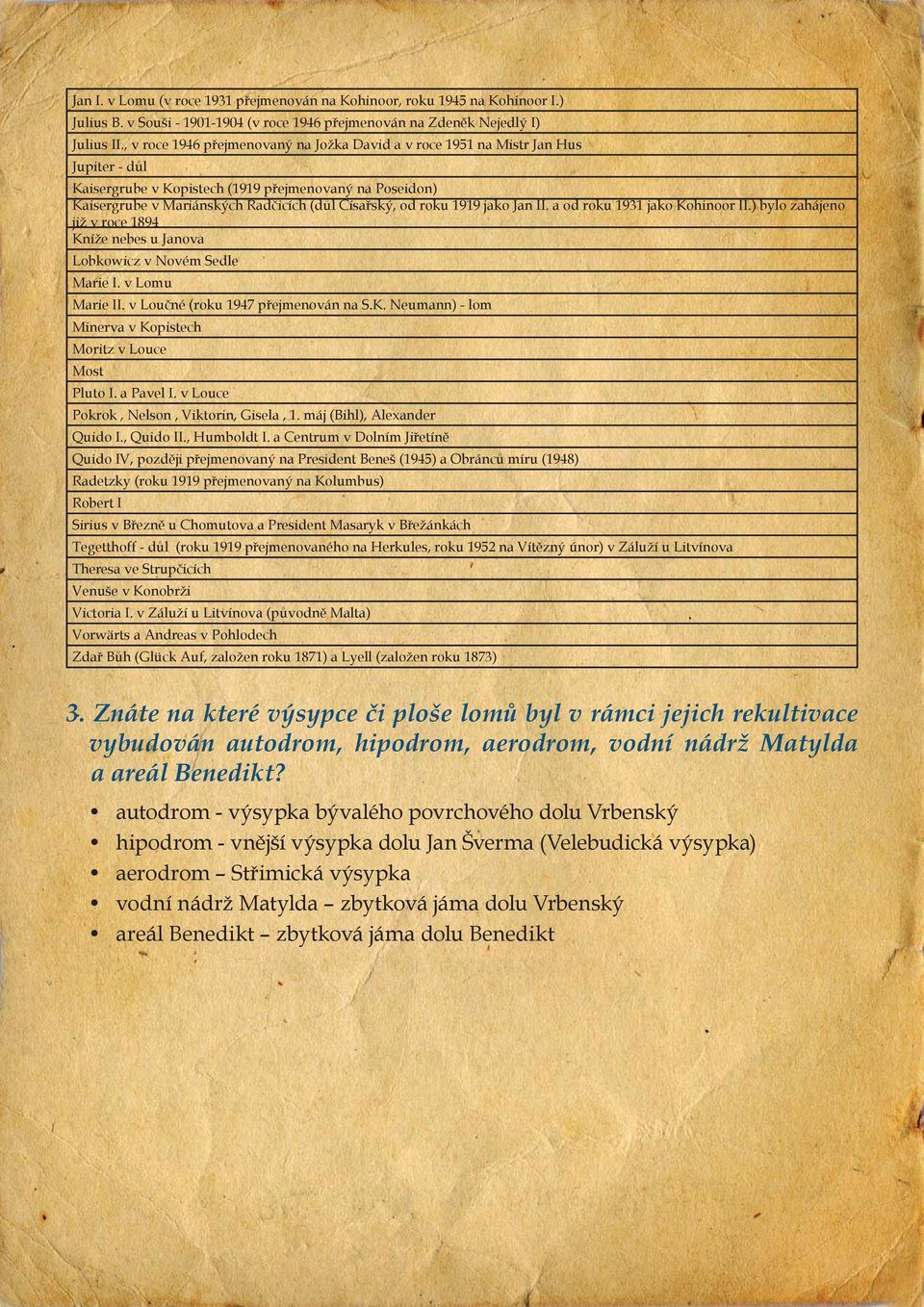 roku 1919 jako Jan II. a od roku 1931 jako Kohinoor II.) bylo zahájeno již v roce 1894 Kníže nebes u Janova Lobkowicz v Novém Sedle Marie I. v Lomu Marie II. v Loučné (roku 1947 přejmenován na S.K. Neumann) - lom Minerva v Kopistech Moritz v Louce Most Pluto I.