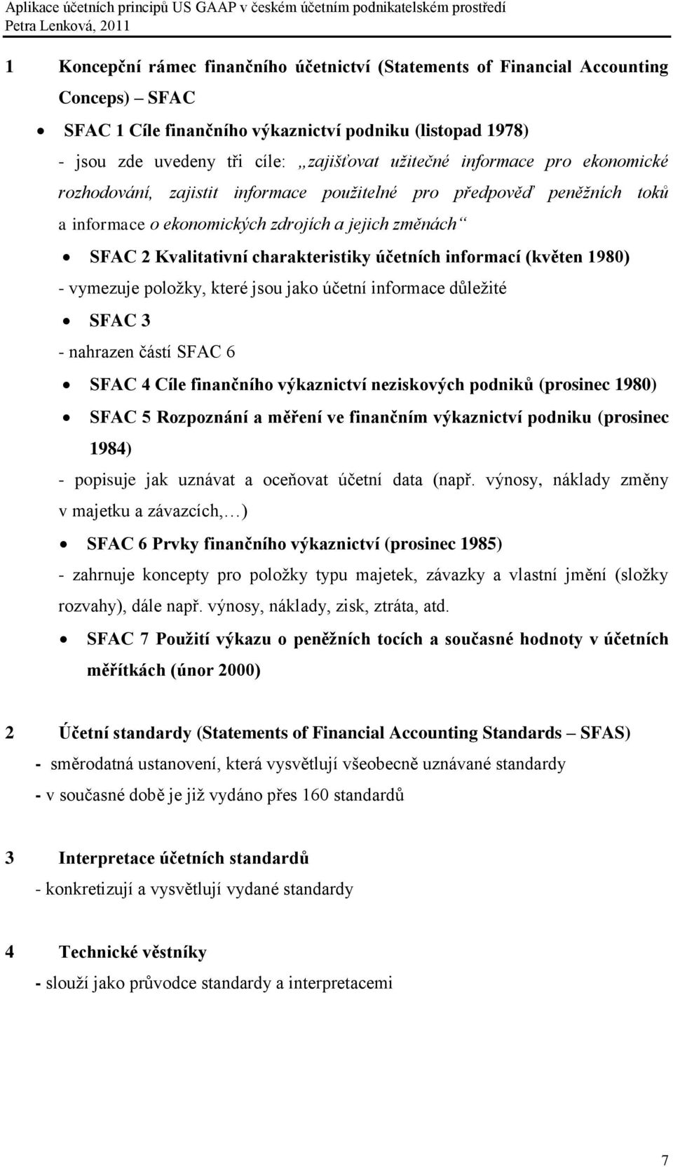 informací (květen 1980) - vymezuje poloţky, které jsou jako účetní informace důleţité SFAC 3 - nahrazen částí SFAC 6 SFAC 4 Cíle finančního výkaznictví neziskových podniků (prosinec 1980) SFAC 5