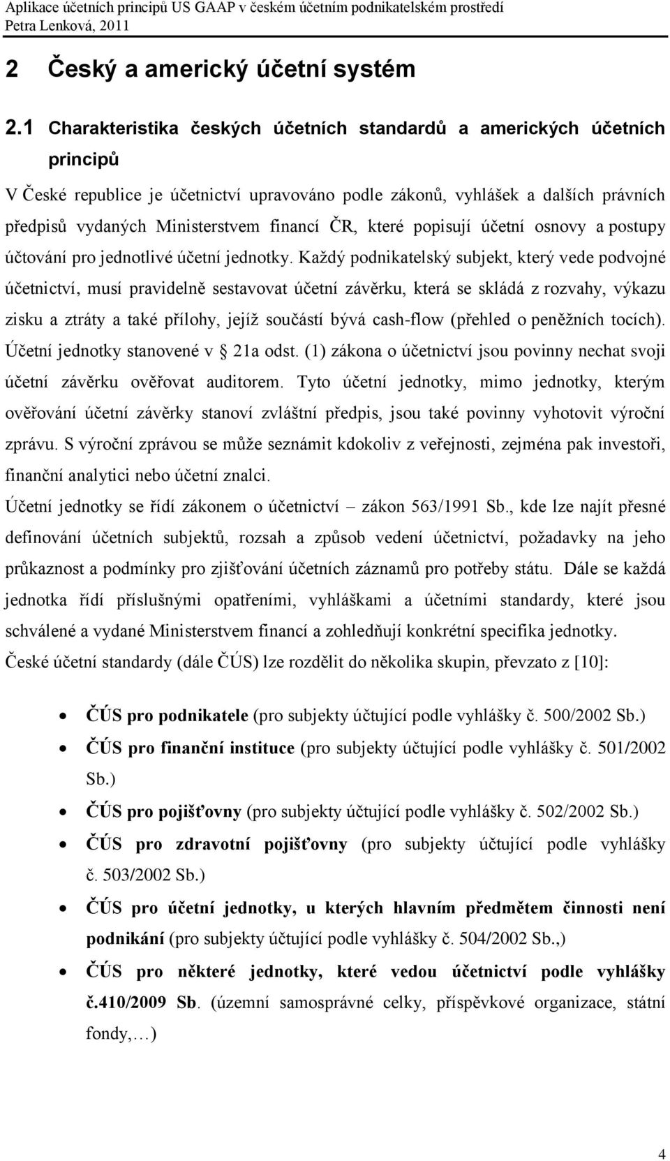 financí ČR, které popisují účetní osnovy a postupy účtování pro jednotlivé účetní jednotky.