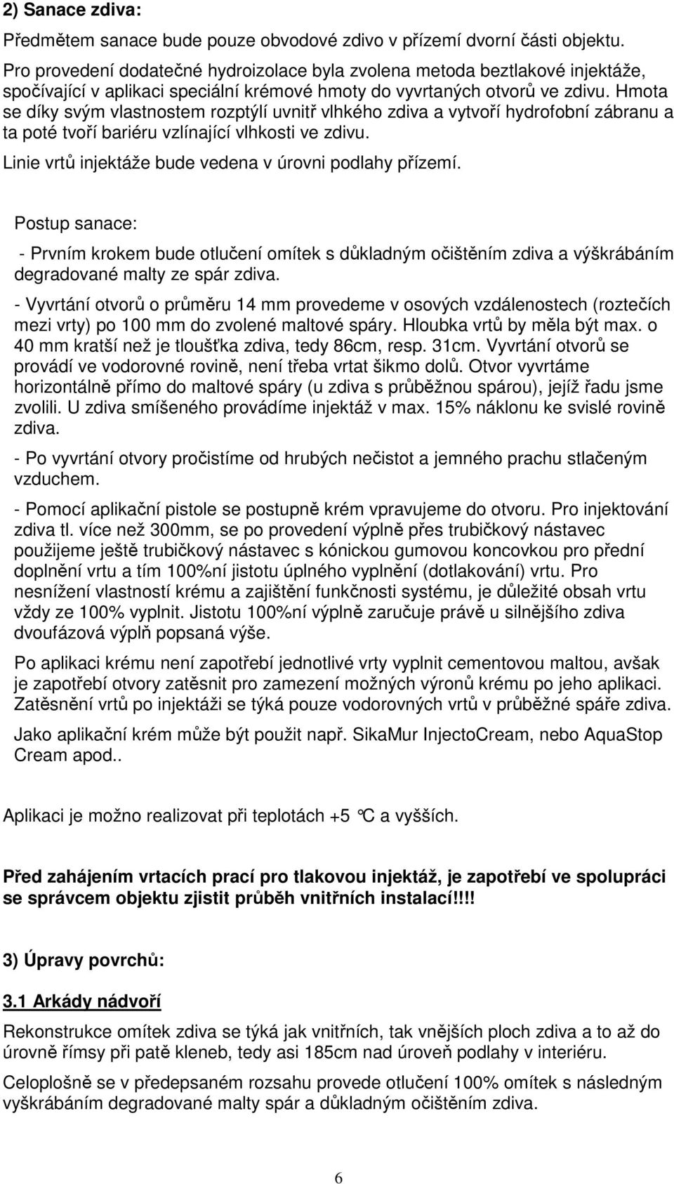 Hmota se díky svým vlastnostem rozptýlí uvnitř vlhkého zdiva a vytvoří hydrofobní zábranu a ta poté tvoří bariéru vzlínající vlhkosti ve zdivu.