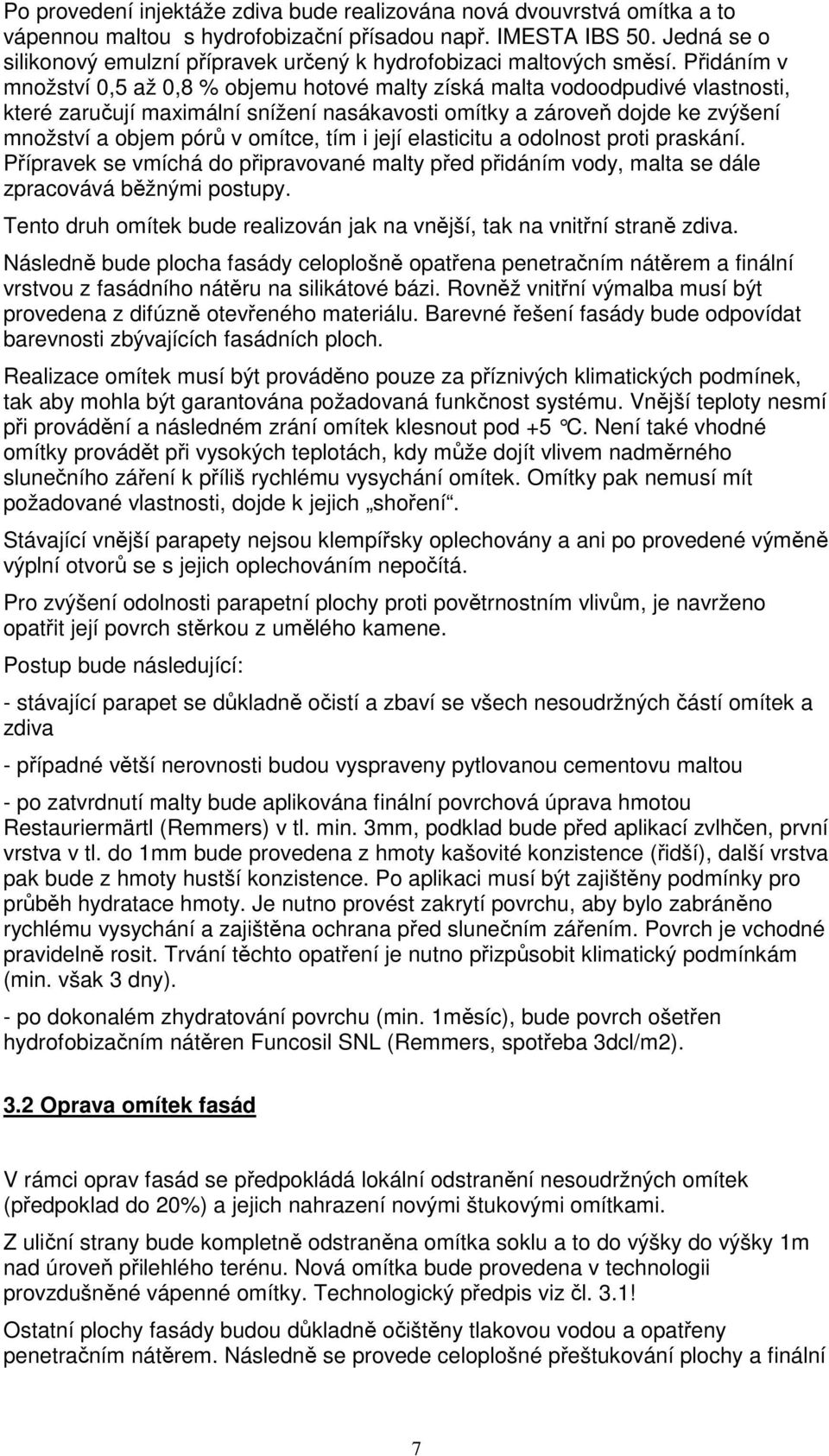 Přidáním v množství 0,5 až 0,8 % objemu hotové malty získá malta vodoodpudivé vlastnosti, které zaručují maximální snížení nasákavosti omítky a zároveň dojde ke zvýšení množství a objem pórů v