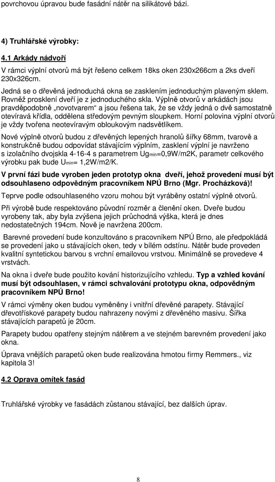Výplně otvorů v arkádách jsou pravděpodobně novotvarem a jsou řešena tak, že se vždy jedná o dvě samostatně otevíravá křídla, oddělena středovým pevným sloupkem.