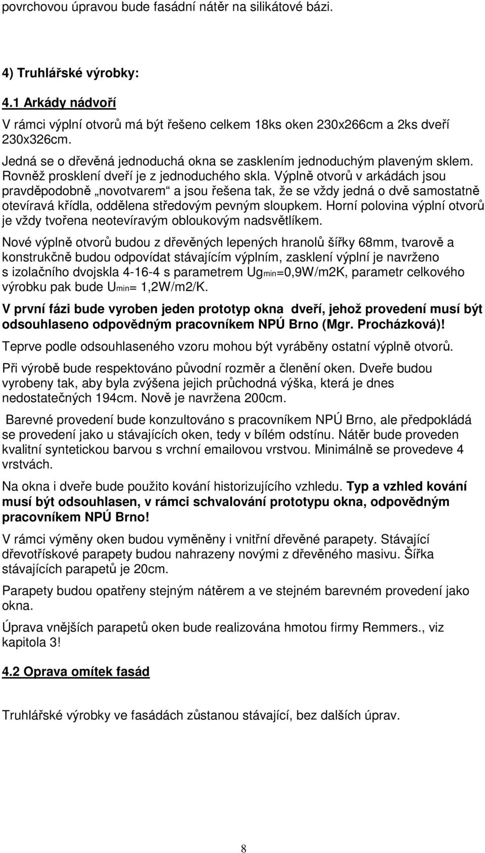 Výplně otvorů v arkádách jsou pravděpodobně novotvarem a jsou řešena tak, že se vždy jedná o dvě samostatně otevíravá křídla, oddělena středovým pevným sloupkem.