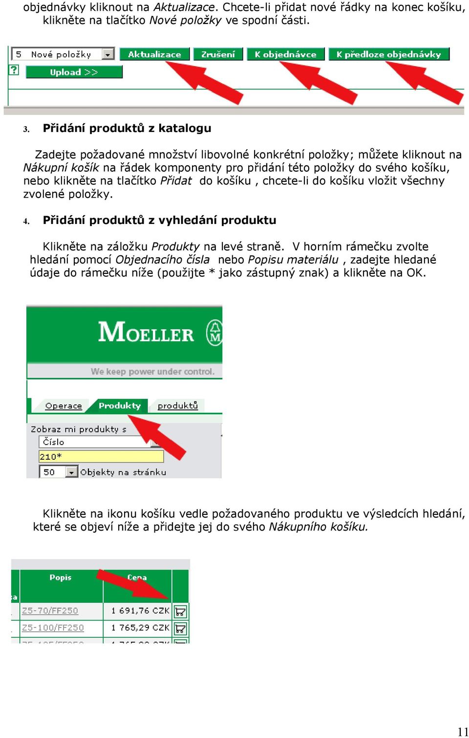 tlačítko Přidat do košíku, chcete-li do košíku vložit všechny zvolené položky. 4. Přidání produktů z vyhledání produktu Klikněte na záložku Produkty na levé straně.