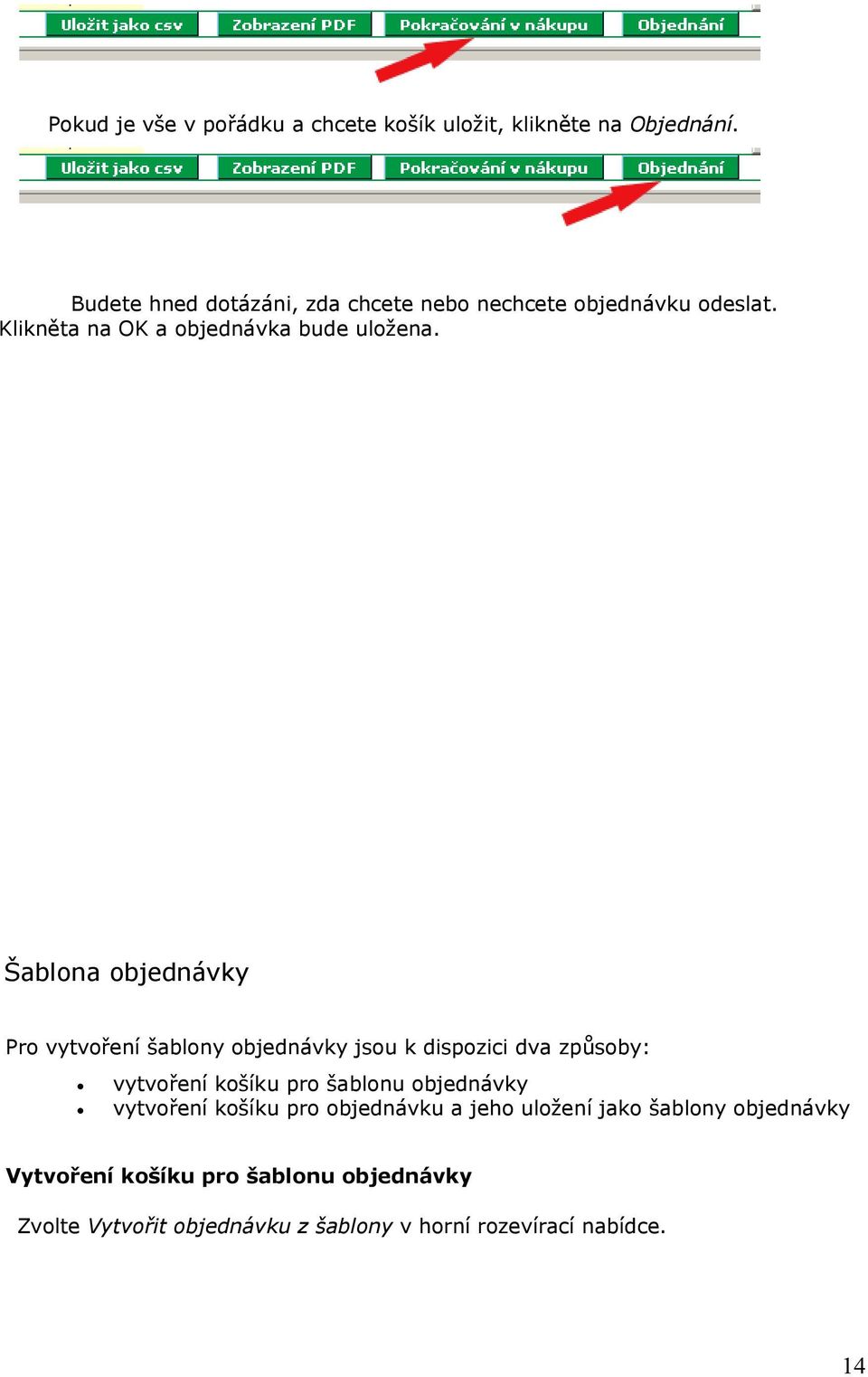 Šablona objednávky Pro vytvoření šablony objednávky jsou k dispozici dva způsoby: vytvoření košíku pro šablonu