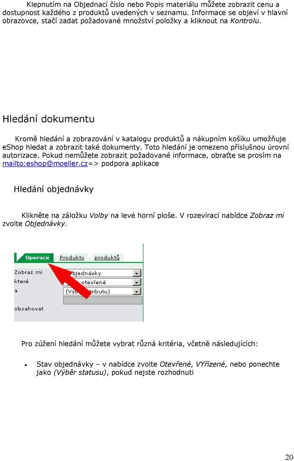 Hledání dokumentu Kromě hledání a zobrazování v katalogu produktů a nákupním košíku umožňuje eshop hledat a zobrazit také dokumenty. Toto hledání je omezeno příslušnou úrovní autorizace.