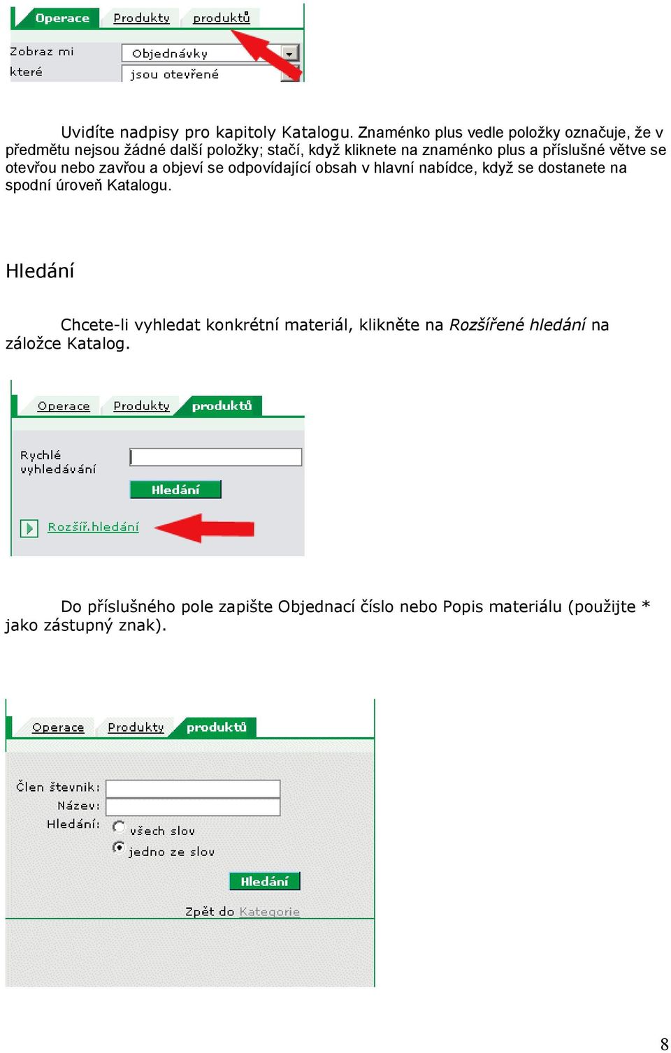 příslušné větve se otevřou nebo zavřou a objeví se odpovídající obsah v hlavní nabídce, když se dostanete na spodní