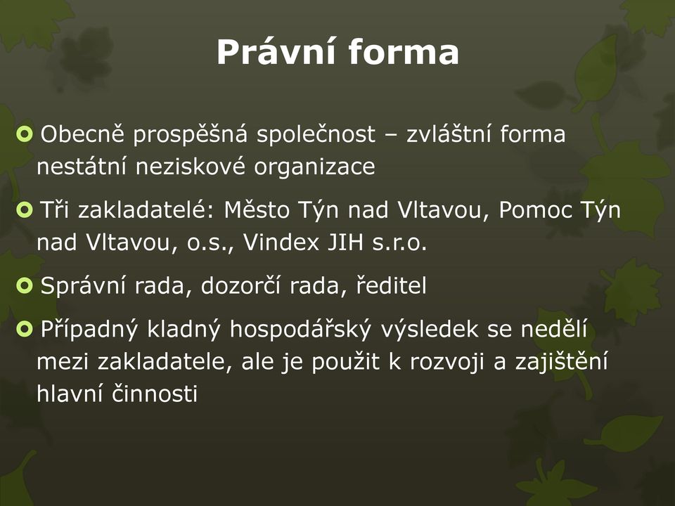 r.o. Správní rada, dozorčí rada, ředitel Případný kladný hospodářský výsledek se