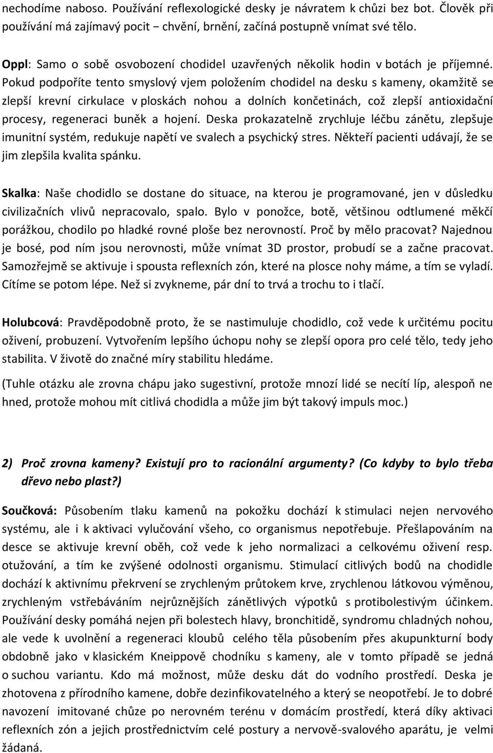 Pokud podpoříte tento smyslový vjem položením chodidel na desku s kameny, okamžitě se zlepší krevní cirkulace v ploskách nohou a dolních končetinách, což zlepší antioxidační procesy, regeneraci buněk