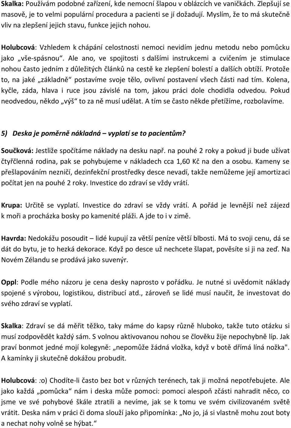 Ale ano, ve spojitosti s dalšími instrukcemi a cvičením je stimulace nohou často jedním z důležitých článků na cestě ke zlepšení bolestí a dalších obtíží.