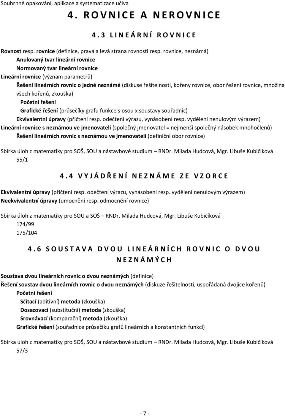 obor řešení rovnice, množina všech kořenů, zkouška) Početní řešení Grafické řešení (průsečíky grafu funkce s osou x soustavy souřadnic) Ekvivalentní úpravy (přičtení resp.