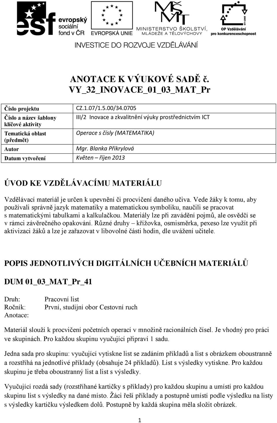 Blanka Přikrylová Datum vytvoření Květen říjen 2013 ÚVOD KE VZDĚLÁVACÍMU MATERIÁLU Vzdělávací materiál je určen k upevnění či procvičení daného učiva.