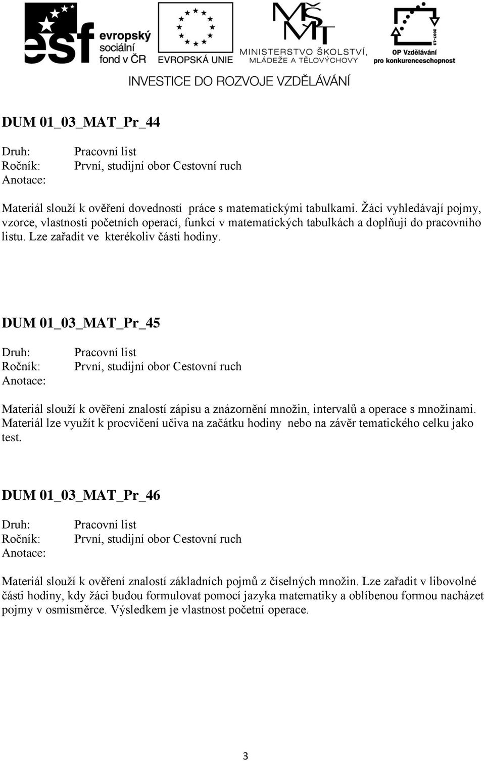 DUM 01_03_MAT_Pr_45 Materiál slouží k ověření znalostí zápisu a znázornění množin, intervalů a operace s množinami.