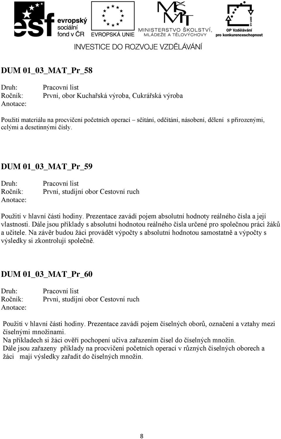 Na závěr budou žáci provádět výpočty s absolutní hodnotou samostatně a výpočty s výsledky si zkontrolují společně. DUM 01_03_MAT_Pr_60 Použití v hlavní části hodiny.