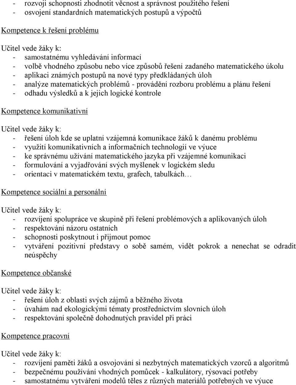 řešení - odhadu výsledků a k jejich logické kontrole Kompetence komunikativní - řešení úloh kde se uplatní vzájemná komunikace žáků k danému problému - využití komunikativních a informačních