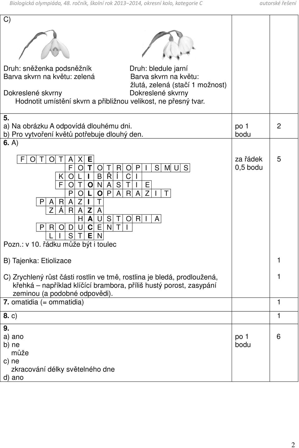 skvrny Dokreslené skvrny Hodnotit umístění skvrn a přibližnou velikost, ne přesný tvar. 5. a) Na obrázku A odpovídá dlouhému dni. b) Pro vytvoření květů potřebuje dlouhý den. 6.