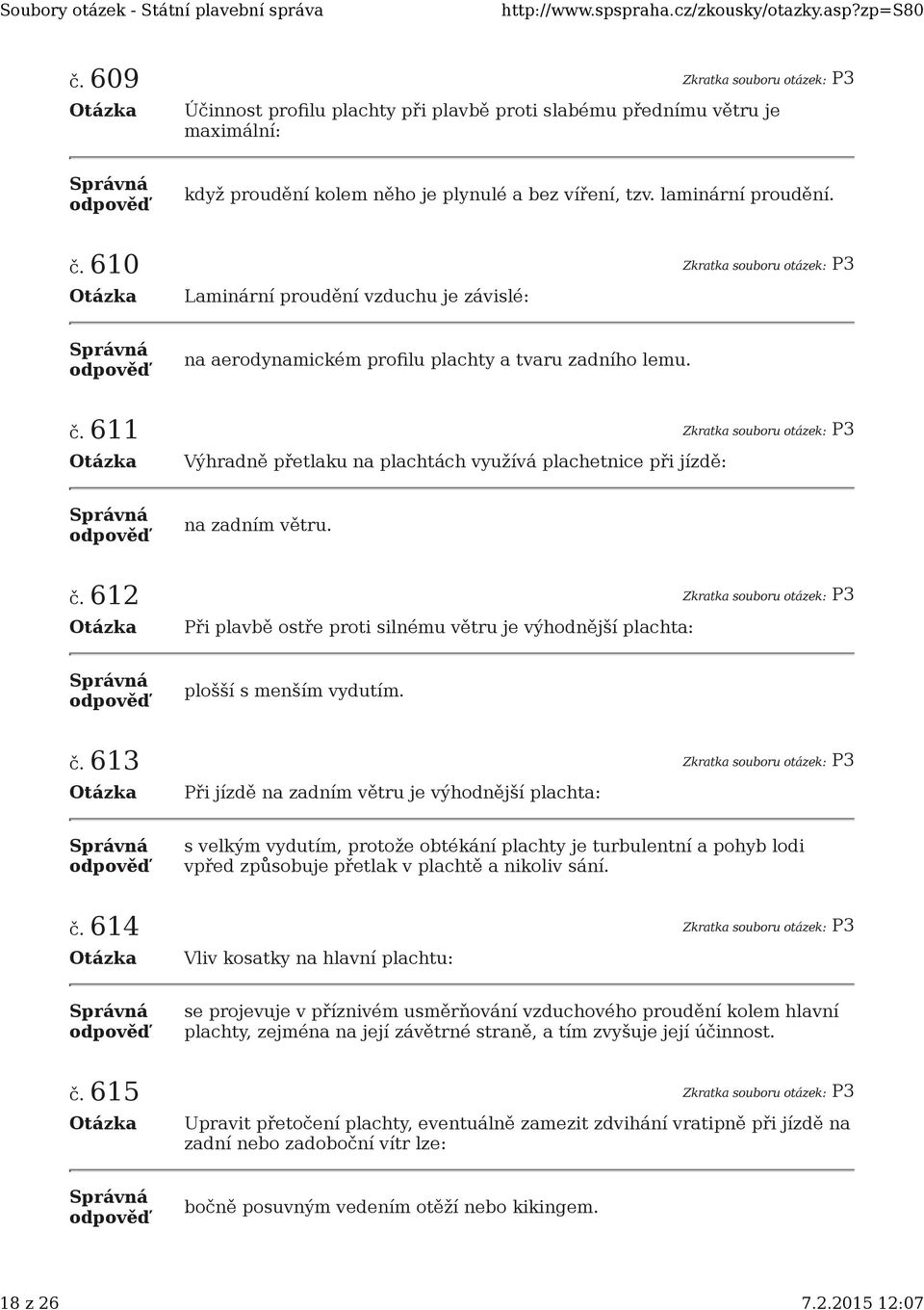 611 Zkratka souboru otázek: P3 Výhradně přetlaku na plachtách využívá plachetnice při jízdě: na zadním větru. č.