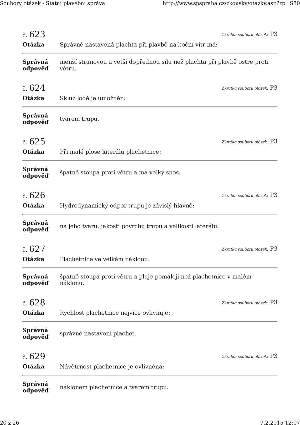 625 Zkratka souboru otázek: P3 Při malé ploše laterálu plachetnice: špatně stoupá proti větru a má velký snos. č.