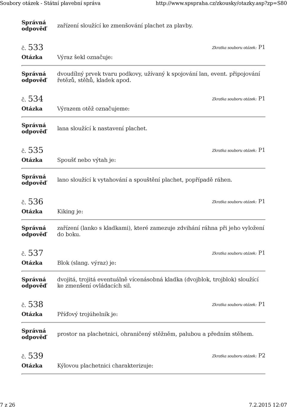 č. 536 Zkratka souboru otázek: P1 Kiking je: zařízení (lanko s kladkami), které zamezuje zdvihání ráhna při jeho vyložení do boku. č. 537 Zkratka souboru otázek: P1 Blok (slang.