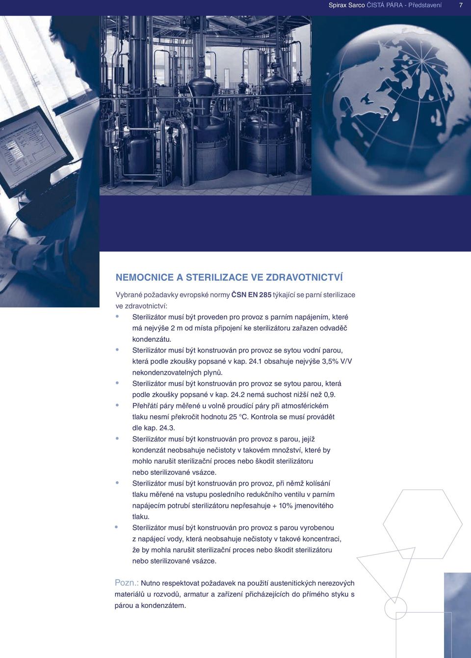 Sterilizátor musí být konstruován pro provoz se sytou vodní parou, která podle zkoušky popsané v kap. 24.1 obsahuje nejvýše 3,5% V/V nekondenzovatelných plynů.
