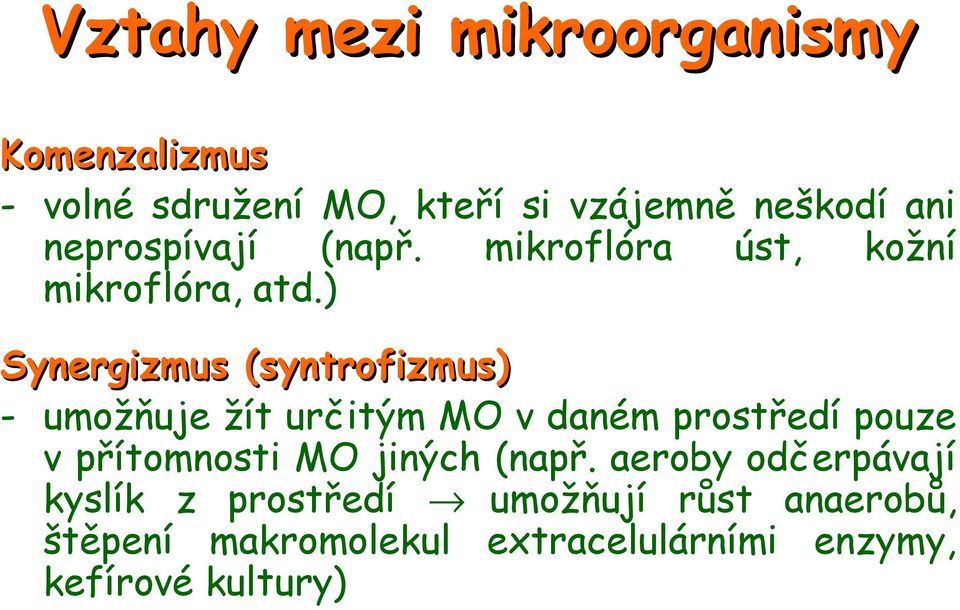 ) Synergizmus (syntrofizmus) - umožňuje žít určitým MO v daném prostředí pouze v přítomnosti MO