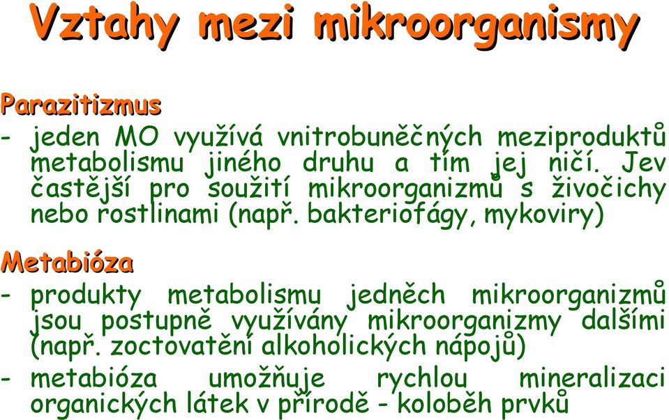 bakteriofágy, mykoviry) Metabióza - produkty metabolismu jedněch mikroorganizmů jsou postupně využívány