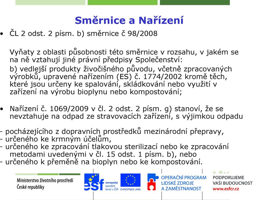 výrobků, upravené nařízením (ES) č. 1774/2002 kromě těch, které jsou určeny ke spalování, skládkování nebo využití v zařízení na výrobu bioplynu nebo kompostování; Nařízení č. 1069/2009 v čl.