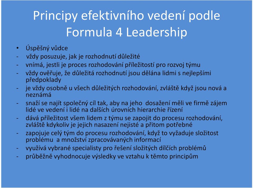 dosažení měli ve firmě zájem lidé ve vedení i lidé na dalších úrovních hierarchie řízení - dává příležitost všem lidem z týmu se zapojit do procesu rozhodování, zvláště kdykoliv je jejich nasazení