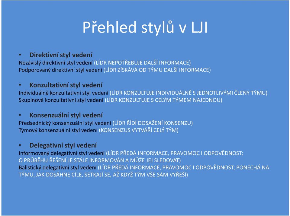 styl vedení Předsednický konsenzuální styl vedení(lídr ŘÍDÍ DOSAŽENÍ KONSENZU) Týmový konsenzuální styl vedení(konsenzus VYTVÁŘÍ CELÝ TÝM) Delegativní styl vedení