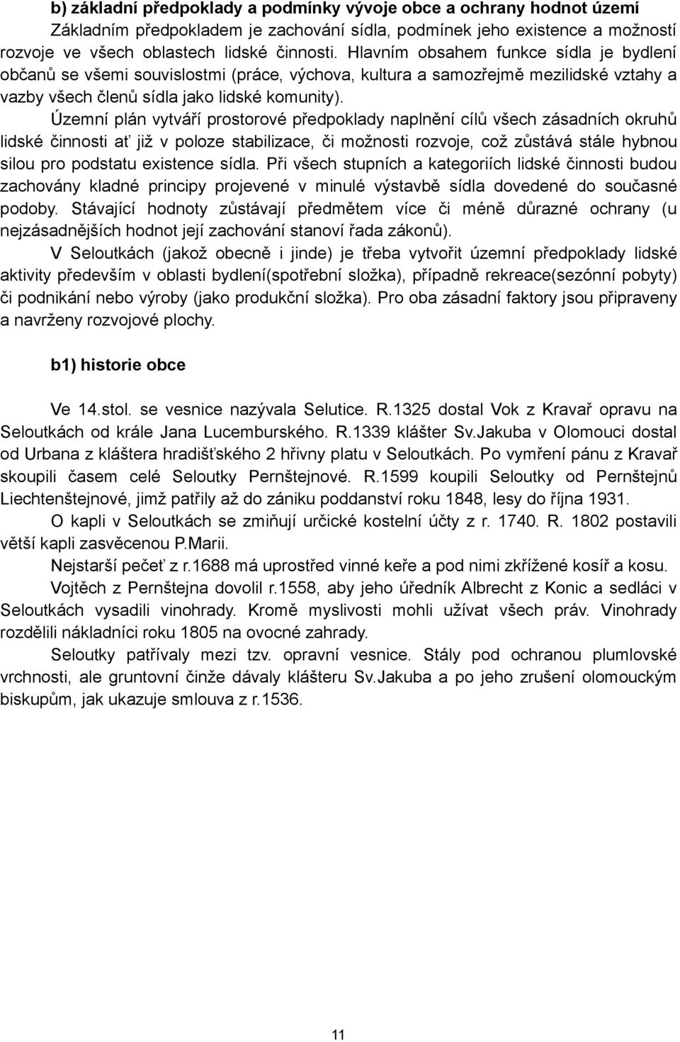 Územní plán vytváří prostorové předpoklady naplnění cílů všech zásadních okruhů lidské činnosti ať již v poloze stabilizace, či možnosti rozvoje, což zůstává stále hybnou silou pro podstatu existence