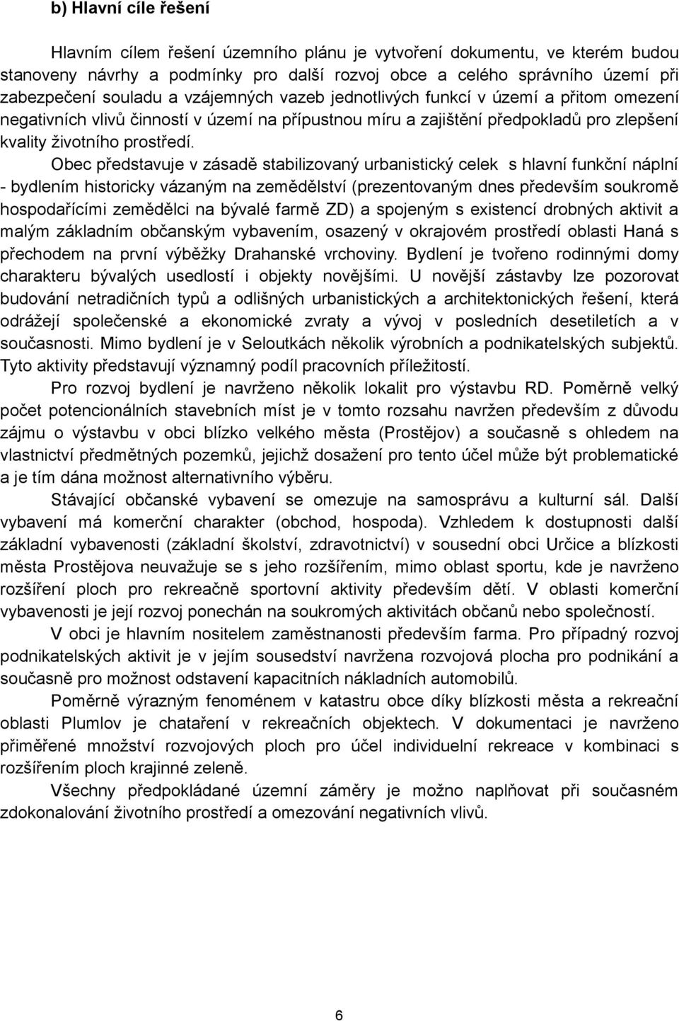 Obec představuje v zásadě stabilizovaný urbanistický celek s hlavní funkční náplní - bydlením historicky vázaným na zemědělství (prezentovaným dnes především soukromě hospodařícími zemědělci na