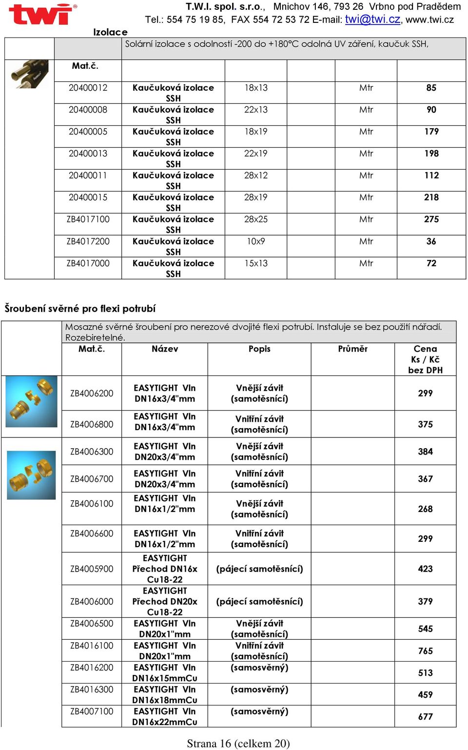 , Mnichov 146, 793 26 Vrbno pod Pradědem Izolace Solární izolace s odolností -200 do +180 C odolná UV záření, kaučuk SSH, 20400012 Kaučuková izolace SSH 20400008 Kaučuková izolace SSH 20400005