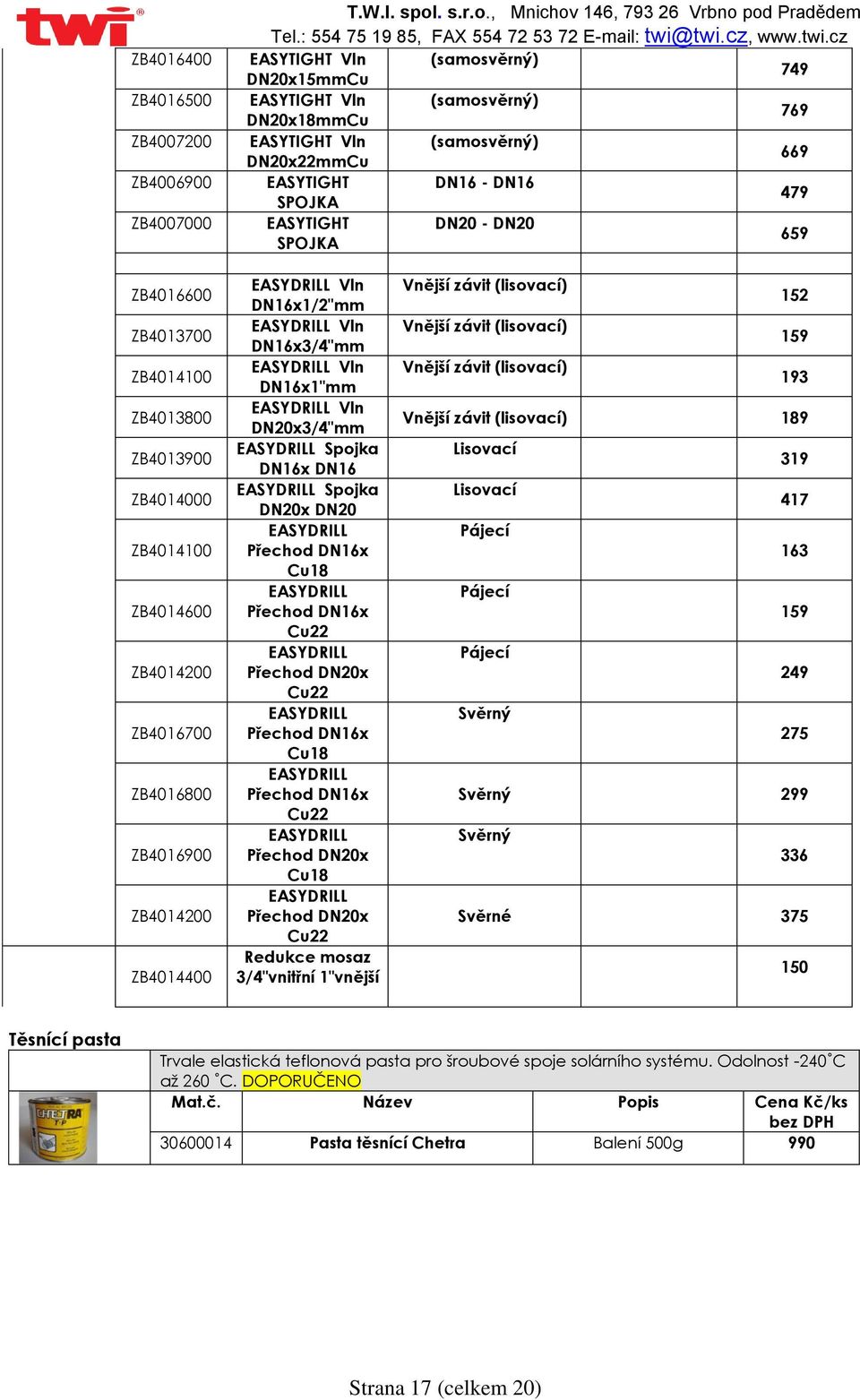 , Mnichov 146, 793 26 Vrbno pod Pradědem (samosvěrný) DN20x15mmCu 749 (samosvěrný) DN20x18mmCu 769 (samosvěrný) DN20x22mmCu 669 EASYTIGHT DN16 - DN16 SPOJKA 479 EASYTIGHT DN20 - DN20 SPOJKA 659