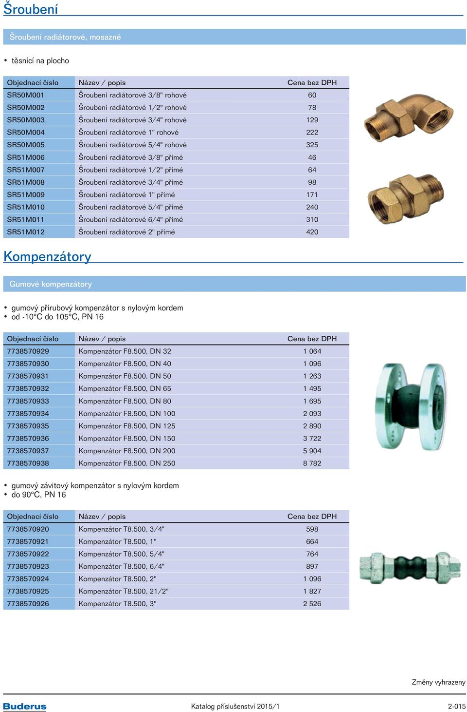 radiátorové 3/4" přímé 98 SR51M009 Šroubení radiátorové 1" přímé 171 SR51M010 Šroubení radiátorové 5/4" přímé 240 SR51M011 Šroubení radiátorové 6/4" přímé 310 SR51M012 Šroubení radiátorové 2" přímé