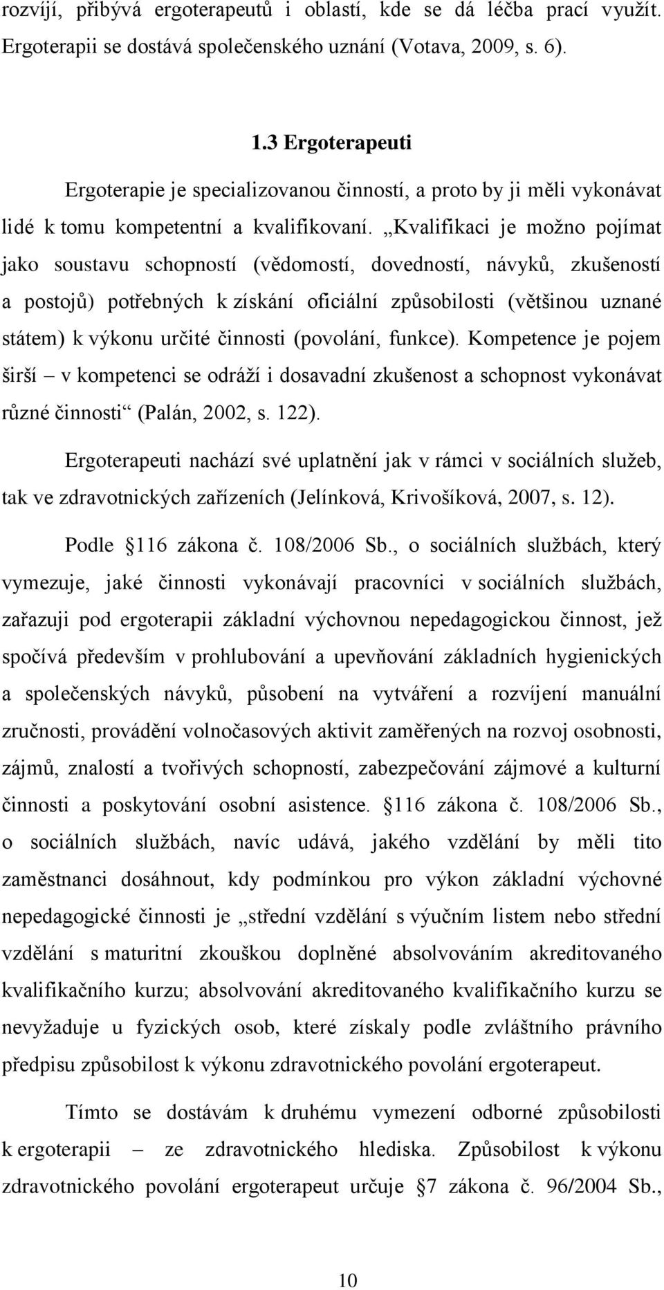 Kvalifikaci je moţno pojímat jako soustavu schopností (vědomostí, dovedností, návyků, zkušeností a postojů) potřebných k získání oficiální způsobilosti (většinou uznané státem) k výkonu určité