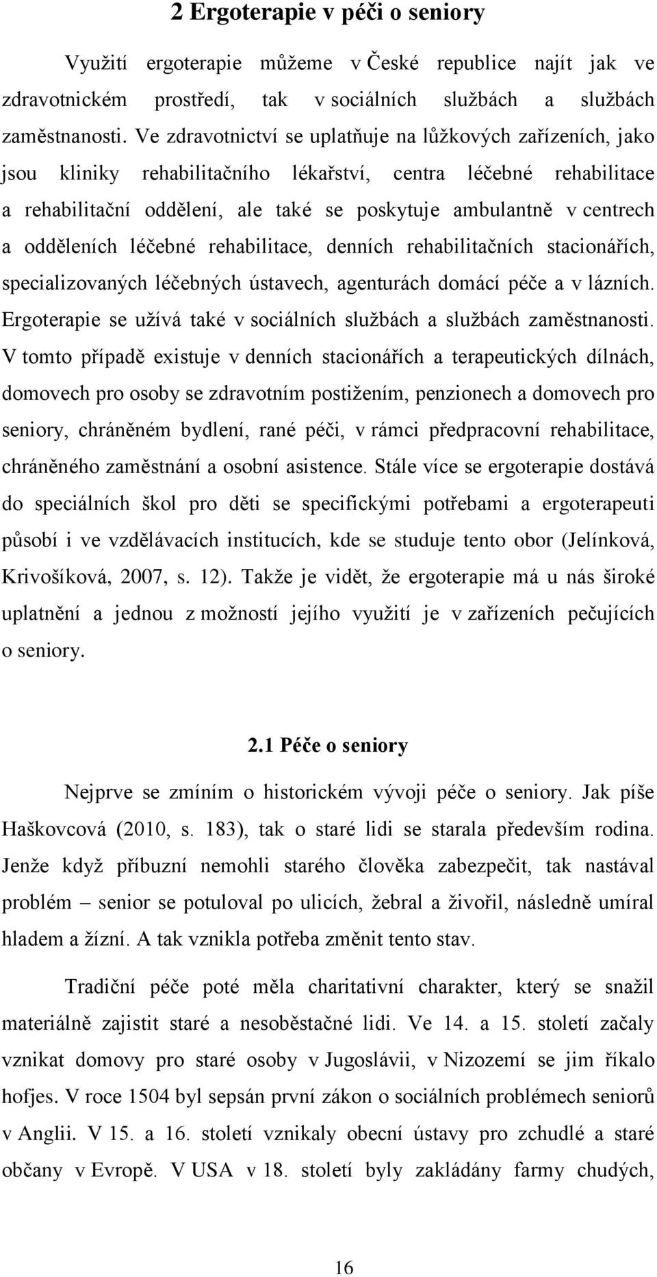 odděleních léčebné rehabilitace, denních rehabilitačních stacionářích, specializovaných léčebných ústavech, agenturách domácí péče a v lázních.