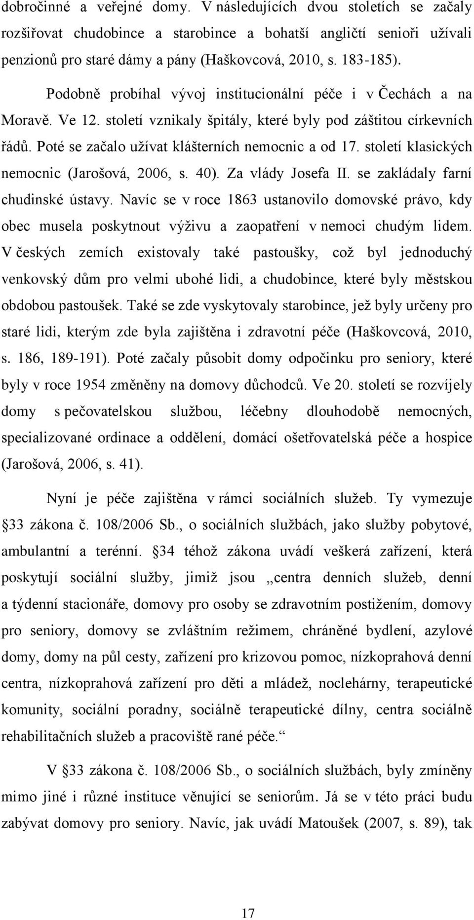 století klasických nemocnic (Jarošová, 2006, s. 40). Za vlády Josefa II. se zakládaly farní chudinské ústavy.