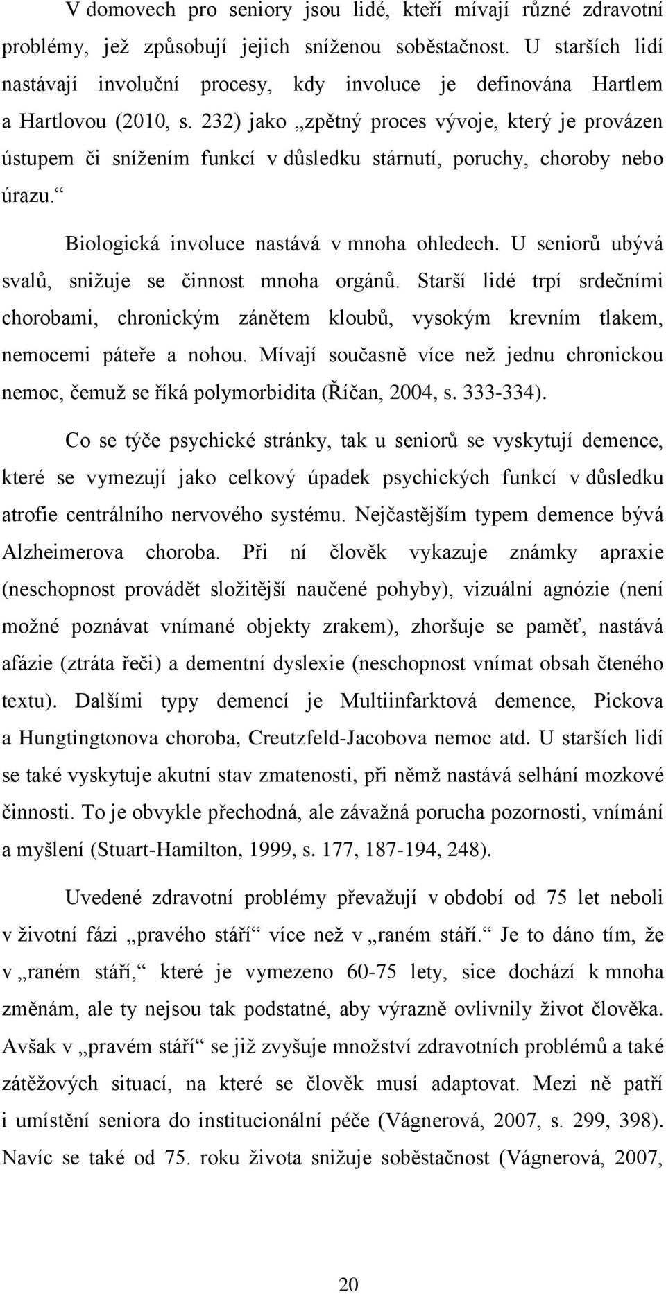 232) jako zpětný proces vývoje, který je provázen ústupem či sníţením funkcí v důsledku stárnutí, poruchy, choroby nebo úrazu. Biologická involuce nastává v mnoha ohledech.