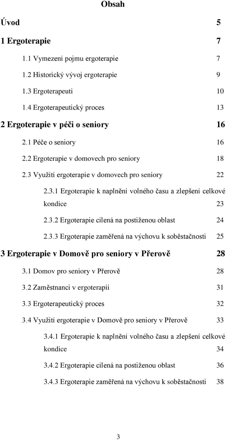 3.3 Ergoterapie zaměřená na výchovu k soběstačnosti 25 3 Ergoterapie v Domově pro seniory v Přerově 28 3.1 Domov pro seniory v Přerově 28 3.2 Zaměstnanci v ergoterapii 31 3.