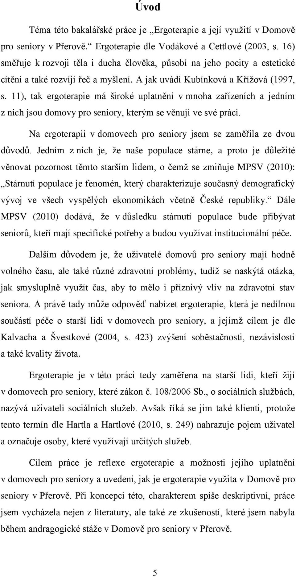 11), tak ergoterapie má široké uplatnění v mnoha zařízeních a jedním z nich jsou domovy pro seniory, kterým se věnuji ve své práci.